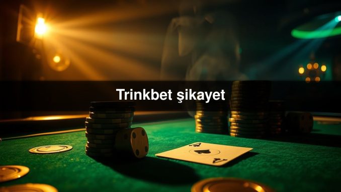 Trinkbet şikayet